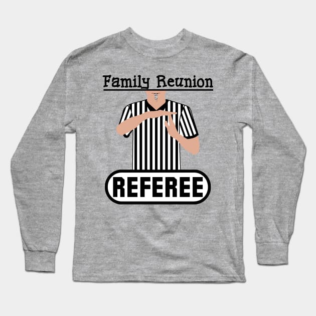 Family Reunion Referee Time Out Whistle Funny Humor Long Sleeve T-Shirt by ExplOregon